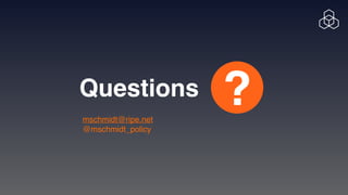 ?
Questions
mschmidt@ripe.net
@mschmidt_policy
 