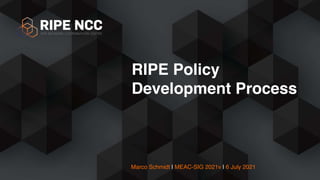 Marco Schmidt | MEAC-SIG 2021v | 6 July 2021
RIPE Policy
Development Process
 