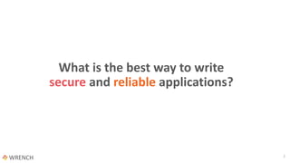 What is the best way to write
secure and reliable applications?
2
 