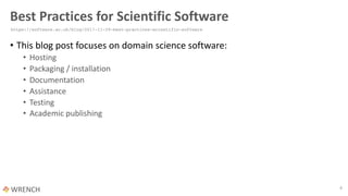 Best Practices for Scientific Software
• This blog post focuses on domain science software:
• Hosting
• Packaging / installation
• Documentation
• Assistance
• Testing
• Academic publishing
8
https://software.ac.uk/blog/2017-11-29-best-practices-scientific-software
 