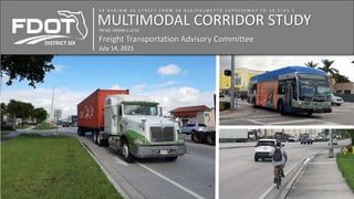 MULTIMODAL CORRIDOR STUDY
S R 9 4 8 / N W 3 6 S T R E E T F R O M S R 8 2 6 / P A L M E T T O E X P R E S S W A Y T O S R 5 / U S 1
FM NO. 436426-1-12-01
Freight Transportation Advisory Committee
July 14, 2021
DISTRICT SIX
40
 