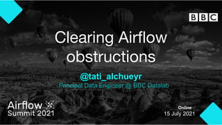 Clearing Airﬂow
obstructions
@tati_alchueyr
Online
15 July 2021
Principal Data Engineer @ BBC Datalab
 