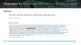 Obstruction 4 Intermittent DAG after an Airflow upgrade
historical data future
Solution
https://airflow.apache.org/docs/apache-airflow/1.10.12/_api/airflow/contrib/operators/kubernetes_pod_operator/index.html
 