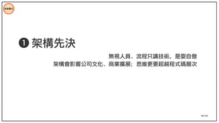90/195
技術模式
➊ 架構先決
無視人員、流程只講技術，是耍自傲
架構會影響公司文化、商業擴展；思維更要超越程式碼層次
 