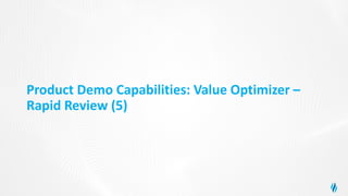 Product Demo Capabilities: Value Optimizer –
Rapid Review (5)
 