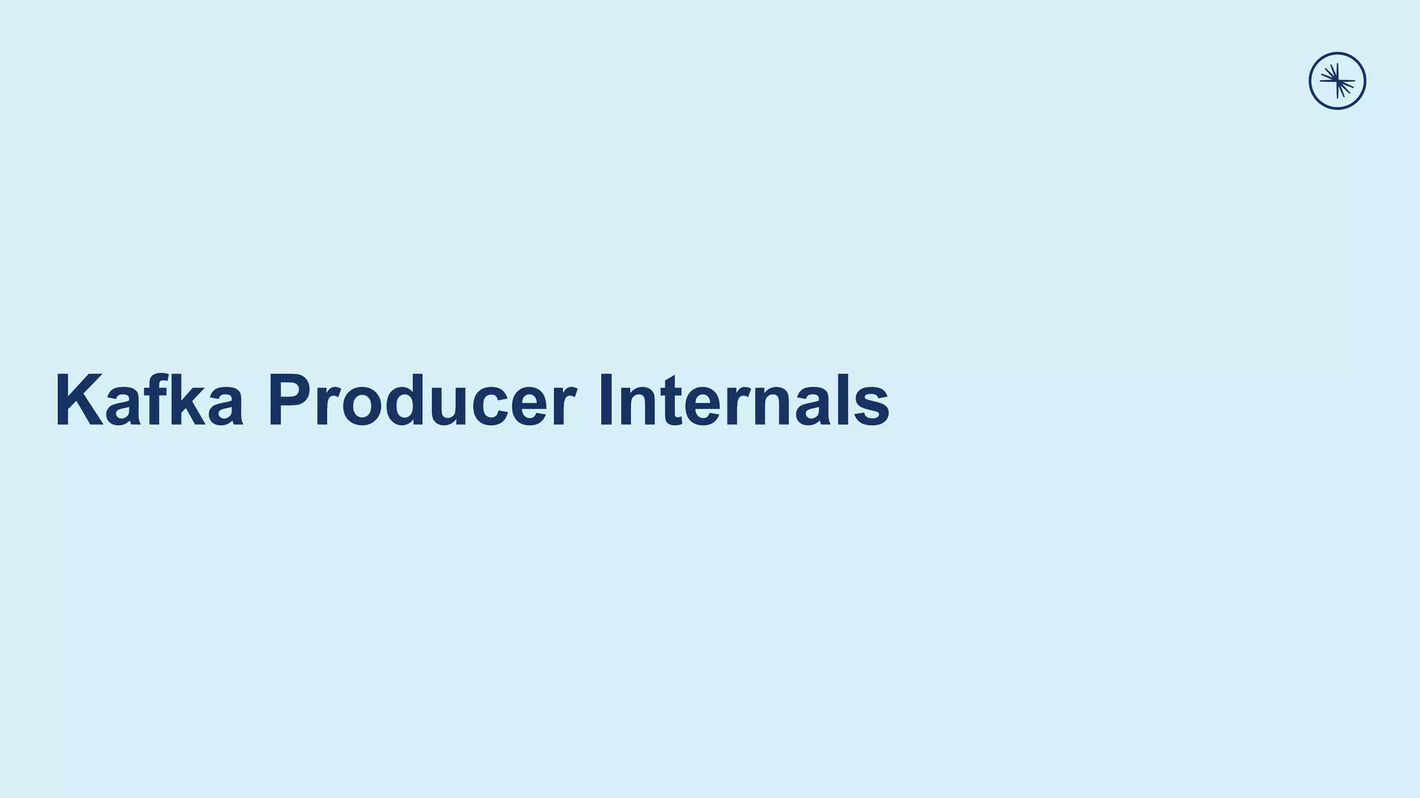 Kafka Producer Internals
 