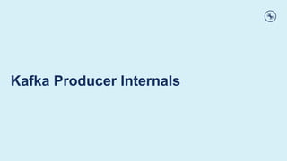 Kafka Producer Internals
 