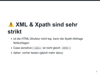 XML & Xpath sind sehr
strikt
ist die HTML-Struktur nicht top, kann die Xpath-Abfrage
fehlschlagen
Case sensitive ( <div> i...