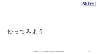 使ってみよう
Copyright (c) 2021 Tomokazu Kizawa All rights reserved. 13
 