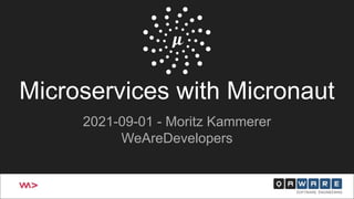Microservices with Micronaut
2021-09-01 - Moritz Kammerer
WeAreDevelopers
 