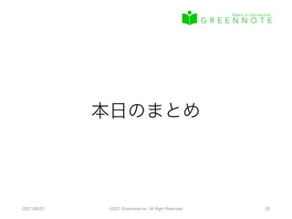 本日のまとめ
2021/09/07 ©2021 Greennote Inc. All Right Reserved. 29
 