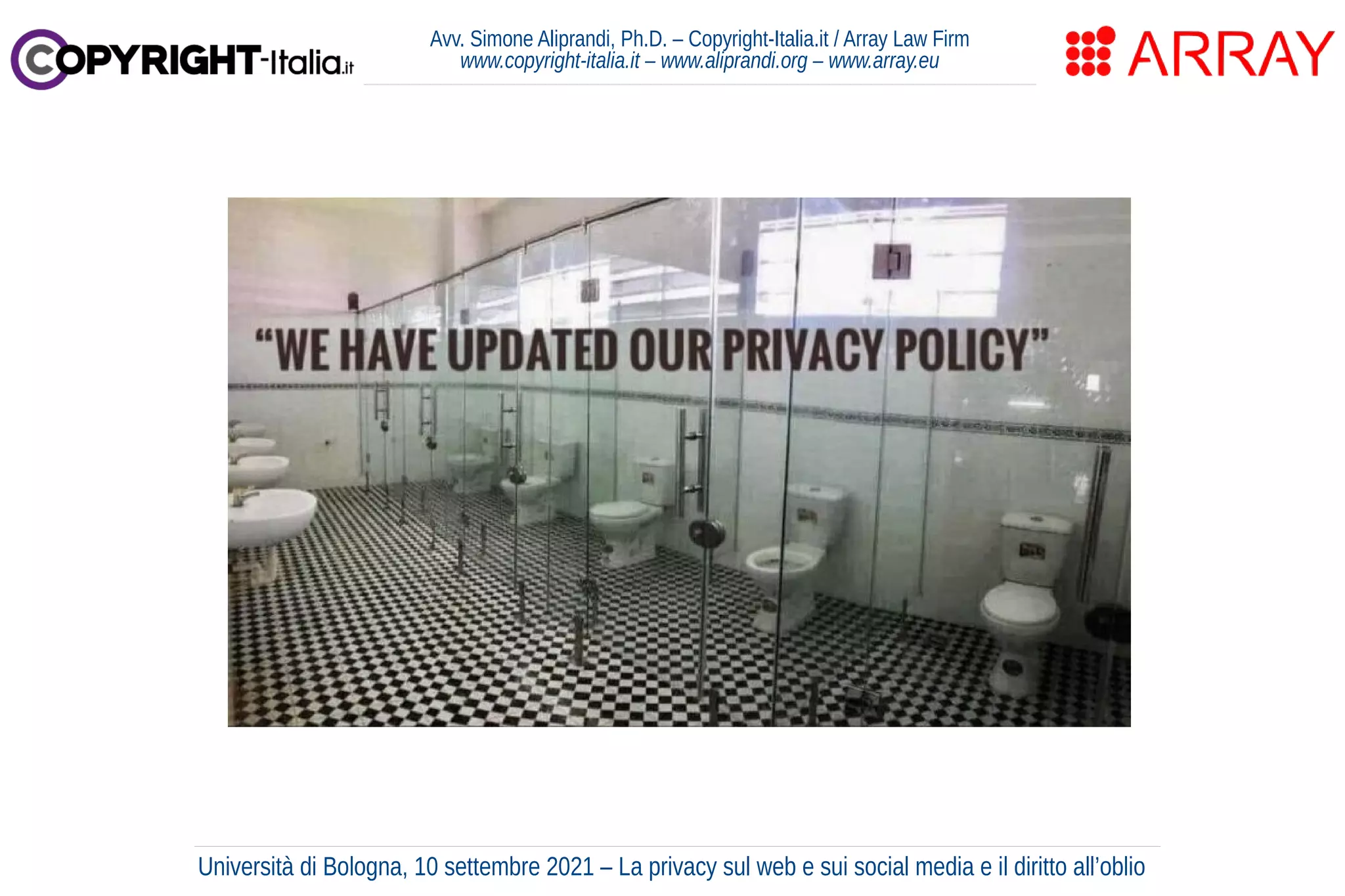 Avv. Simone Aliprandi, Ph.D. – Copyright-Italia.it / Array Law Firm
www.copyright-italia.it – www.aliprandi.org – www.array.eu
Università di Bologna, 10 settembre 2021 – La privacy sul web e sui social media e il diritto all’oblio
 