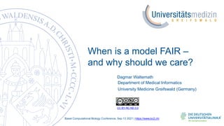 When is a model FAIR –
and why should we care?
Dagmar Waltemath
Basel Computational Biology Conference, Sep 13 2021 | http...