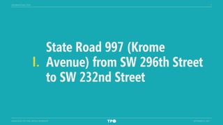 5
MIAMI-DADE TPO TARC VIRTUAL WORKSHOP SEPTEMBER 15, 2021
State Road 997 (Krome
Avenue) from SW 296th Street
to SW 232nd Street
I.
INFORMATIONAL ITEMS
 