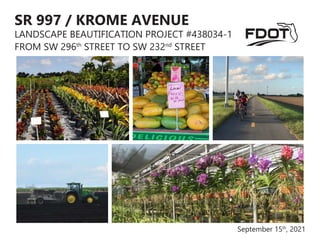 September 15th
, 2021
SR 997 / KROME AVENUE
LANDSCAPE BEAUTIFICATION PROJECT #438034-1
FROM SW 296th
STREET TO SW 232nd
STREET
 
