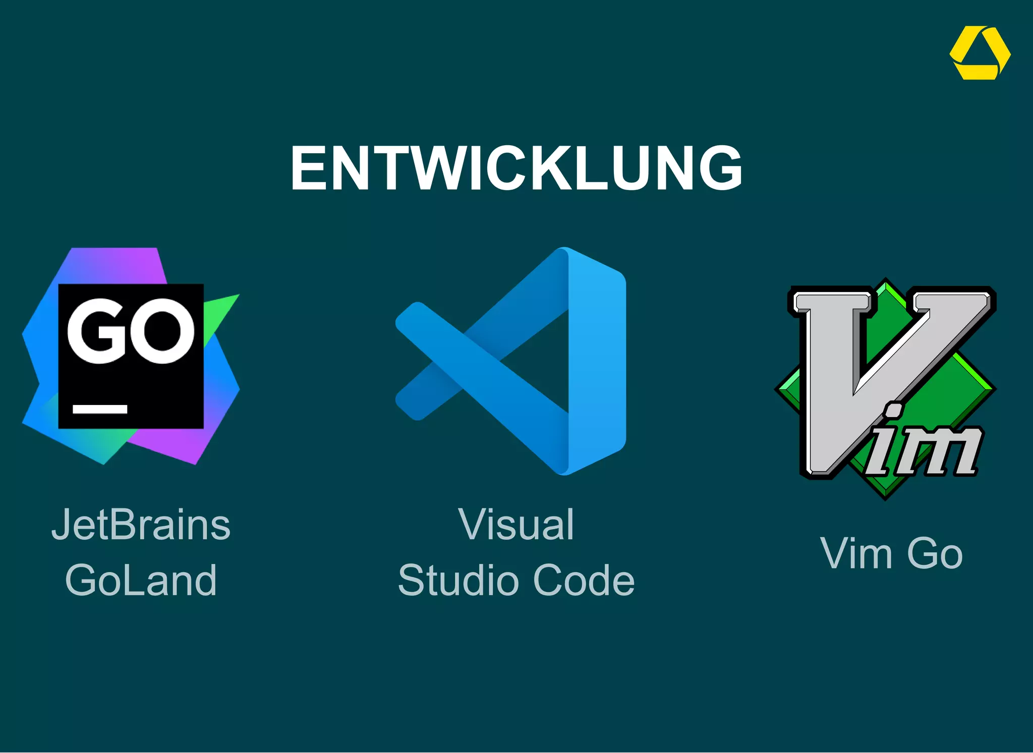 ENTWICKLUNG
JetBrains
GoLand
Visual
Studio Code
Vim Go
 
