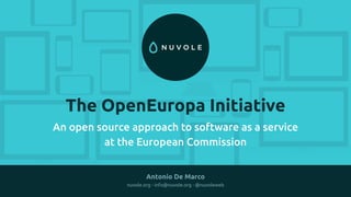 The OpenEuropa Initiative
An open source approach to software as a service
at the European Commission
Antonio De Marco
nuvole.org - info@nuvole.org - @nuvoleweb
 