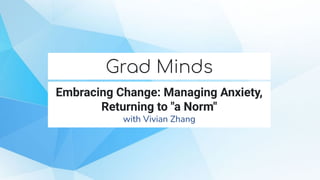 Embracing Change: Managing Anxiety,
Returning to "a Norm"
with Vivian Zhang
Grad Minds
 