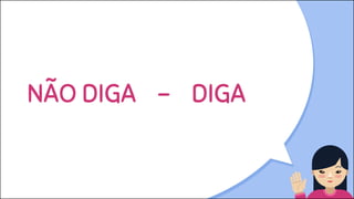 “
NÃO DIGA - DIGA
 