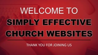 WELCOME TO
SIMPLY EFFECTIVE
CHURCH WEBSITES
THANK YOU FOR JOINING US
 