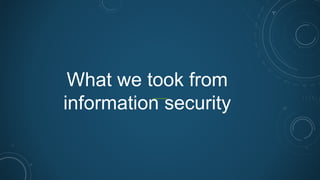 What we took from
information security
 