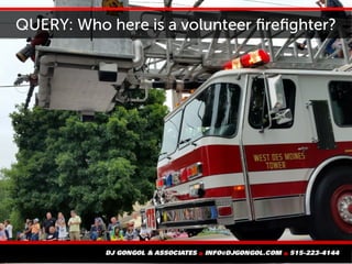 QUERY: Who here is a volunteer firefighter?
 
