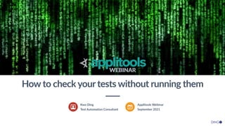 Kwo Ding


Test Automation Consultant
Applitools Webinar


September 2021
How to check your tests without running them
WEBINAR
 