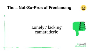 @steviephil
#brightonSEO
The… Not-So-Pros of Freelancing
Lonely / lacking
camaraderie
 