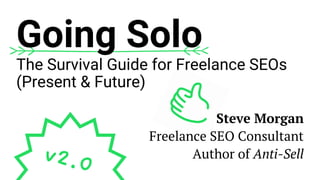 Steve Morgan
Freelance SEO Consultant
Author of Anti-Sell
Going Solo
The Survival Guide for Freelance SEOs
(Present & Futu...
