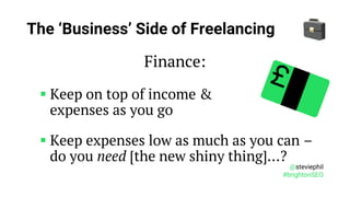 @steviephil
#brightonSEO
The ‘Business’ Side of Freelancing
Finance:
▪ Keep on top of income &
expenses as you go
▪ Keep e...