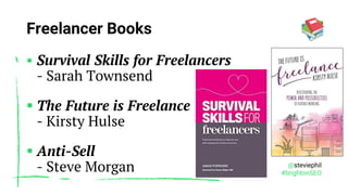@steviephil
#brightonSEO
Freelancer Books
▪ Survival Skills for Freelancers
- Sarah Townsend
▪ The Future is Freelance
- K...
