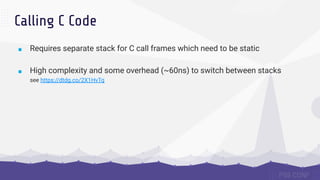■ Requires separate stack for C call frames which need to be static
■ High complexity and some overhead (~60ns) to switch ...