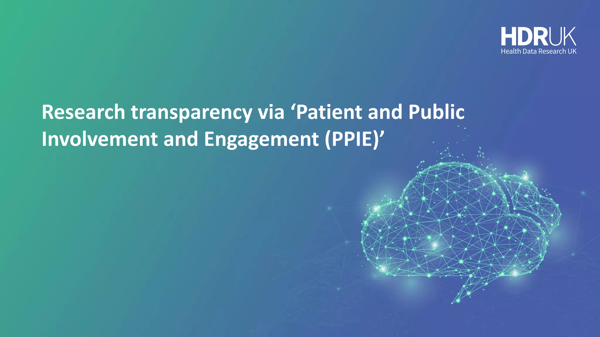 Research transparency via ‘Patient and Public
Involvement and Engagement (PPIE)’
 