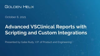 Advanced VSClinical Reports with
Scripting and Custom Integrations
October 6, 2021
Presented by Gabe Rudy, V.P. of Product and Engineering
 
