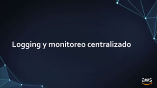 Logging y monitoreo centralizado
 