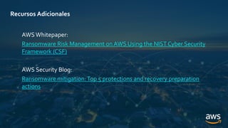 Recursos Adicionales
AWSWhitepaper:
Ransomware Risk Management on AWS Using the NIST Cyber Security
Framework (CSF)
AWS Security Blog:
Ransomware mitigation:Top 5 protections and recovery preparation
actions
 