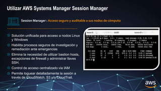 Session Manager : Acceso seguro y auditable a sus nodos de cómputo
Solución unificada para acceso a nodos Linux
y Windows
...