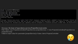 Message: No bean of type [demo.service.ProjectService] exists.
Path Taken: new ProjectsController(ProjectService projectService) --> new ProjectsController([ProjectService
projectService])
Failed to inject value for parameter [projectService] of class: demo.ProjectsController
 