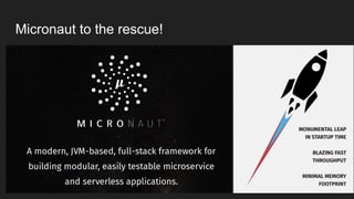 Micronaut to the rescue!
 