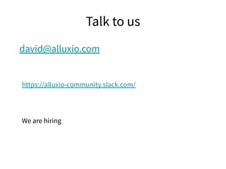 Talk to us
david@alluxio.com
https://alluxio-community.slack.com/
We are hiring
 