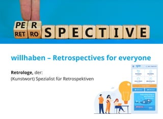 willhaben – Retrospectives for everyone
Retrologe, der: 
(Kunstwort) Spezialist für Retrospektiven
 