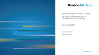 Knobbe Practice Webinar Series:
Strategic Considerations for
Mechanical Claim Drafting
October 15, 2021
Mauricio Uribe
Ken...