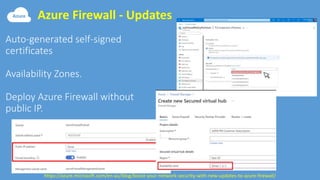 Azure Firewall - Updates
https://azure.microsoft.com/en-au/blog/boost-your-network-security-with-new-updates-to-azure-firewall/
 