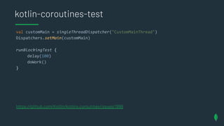 kotlin-coroutines-test
val customMain = singleThreadDispatcher("CustomMainThread")
Dispatchers.setMain(customMain)
runBloc...