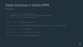 Kotlin Common != Kotlin KMM
public expect fun <T> runBlocking(
context: CoroutineContext = EmptyCoroutineContext,
block: s...