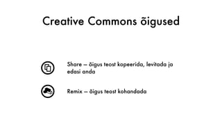 Creative Commons õigused
s
Share — õigus teost kopeerida, levitada ja
edasi anda
r Remix — õigus teost kohandada
 