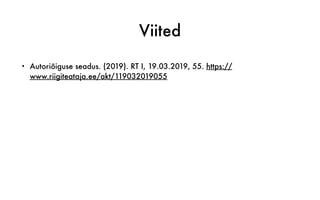 Viited
• Autoriõiguse seadus. (2019). RT I, 19.03.2019, 55. https://
www.riigiteataja.ee/akt/119032019055
 