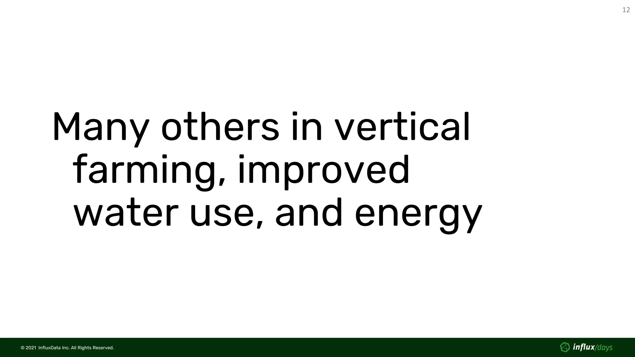 © 2021 InfluxData Inc. All Rights Reserved.
12
© 2021 InfluxData Inc. All Rights Reserved.
Many others in vertical
farming, improved
water use, and energy
 