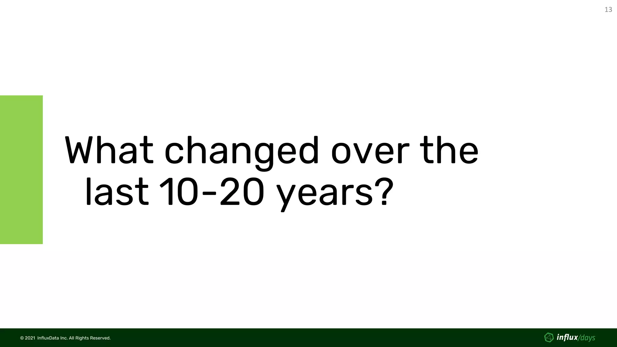 © 2021 InfluxData Inc. All Rights Reserved.
13
© 2021 InfluxData Inc. All Rights Reserved.
What changed over the
last 10-20 years?
 