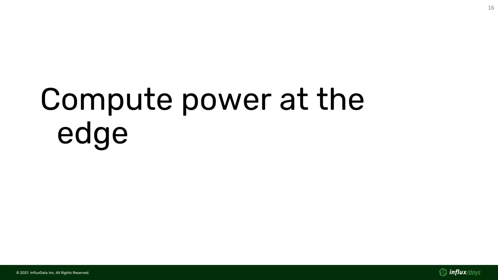© 2021 InfluxData Inc. All Rights Reserved.
16
© 2021 InfluxData Inc. All Rights Reserved.
Compute power at the
edge
 